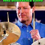 Little known scientific fact about global warming... | GLOBAL WARMING WAS DISCOVERED USING; AL GORE RHYTHMS | image tagged in al gore rhythm,global warming,climate change,funny memes,bad pun | made w/ Imgflip meme maker