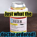 Who would of thought that KenJ was a doctor?    | . | image tagged in rx beer/dr kenj,memes,evilmandoevil,kenj,funny | made w/ Imgflip meme maker