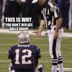 Brady did it again | THIS IS WHY; YOU DON’T DEFLATE BALLS BRADY | image tagged in brady sitting down,nfl | made w/ Imgflip meme maker