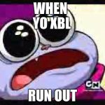chowder please | WHEN YO XBL; RUN OUT | image tagged in chowder please | made w/ Imgflip meme maker