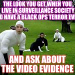 Sheeple | THE LOOK YOU GET WHEN YOU LIVE IN SURVEILLANCE SOCIETY AND HAVE A BLACK OPS TERROR EVENT; AND ASK ABOUT THE VIDEO EVIDENCE | image tagged in sheeple | made w/ Imgflip meme maker