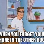 It will happen one day or another. | WHEN YOU FORGET YOUR PHONE IN THE OTHER ROOM | image tagged in king of the hill bathroom toilet,phone,sadness,funny,relatable | made w/ Imgflip meme maker