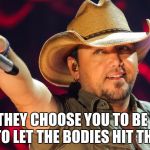 Las Vegas shooting. Such a tragedy.  | WHEN THEY CHOOSE YOU TO BE ON THE REMIX TO LET THE BODIES HIT THE FLOOR | image tagged in jason aldean,funny,memes,offensive | made w/ Imgflip meme maker