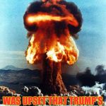 nuclear explosion | ALL BECAUSE KIM JONG UN; WAS UPSET THAT TRUMP'S DICK WAS BIGGER | image tagged in nuclear explosion | made w/ Imgflip meme maker
