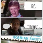 Bad Luck Brian Disaster Taxi runs into Iranian Sweet store | Since you were hitchiking and I am a kind soul... where to? oh god. hi. | image tagged in bad luck brian disaster taxi runs into iranian sweet store,bad luck brian,the rock driving | made w/ Imgflip meme maker