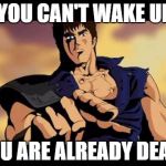You are already dead | YOU CAN'T WAKE UP; YOU ARE ALREADY DEAD! | image tagged in you are already dead | made w/ Imgflip meme maker