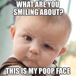 Sceptical Boy | WHAT ARE YOU SMILING ABOUT? THIS IS MY POOP FACE | image tagged in sceptical boy | made w/ Imgflip meme maker