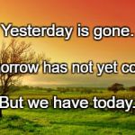 Sunrise | Yesterday is gone. Tomorrow has not yet come. But we have today. | image tagged in sunrise | made w/ Imgflip meme maker