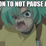 NEVER pause an anime | REASON TO NOT PAUSE ANIME | image tagged in never pause an anime | made w/ Imgflip meme maker