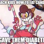 Evil Baroness | I TEACH KIDS HOW TO EAT CANDIES; I GAVE THEM DIABETES | image tagged in evil baroness | made w/ Imgflip meme maker