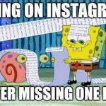 Le me on social media | GOING ON INSTAGRAM; AFTER MISSING ONE DAY | image tagged in spongebob list,instagram,social media,media,social,spongebob | made w/ Imgflip meme maker