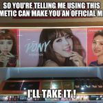 meme | SO YOU'RE TELLING ME USING THIS COSMETIC CAN MAKE YOU AN OFFICIAL MEME? I'LL TAKE IT ! | image tagged in meme | made w/ Imgflip meme maker