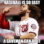 Bryce Harper caveman | BASEBALL IS SO EASY; A CAVEMAN CAN DO IT | image tagged in bryce harper caveman | made w/ Imgflip meme maker