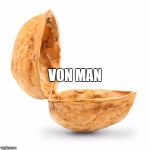 nuts | VON MAN | image tagged in nuts | made w/ Imgflip meme maker