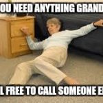 When they
give you a Life Alert necklace instead of a cell phone | IF YOU NEED ANYTHING GRANDMA; FEEL FREE TO CALL SOMEONE ELSE | image tagged in help i've fallen in a k-hole and can't get up | made w/ Imgflip meme maker