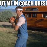 Uncle rico | PUT ME IN COACH URESTI | image tagged in uncle rico | made w/ Imgflip meme maker