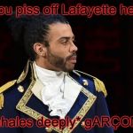 Marquis de Lafayette | When you piss off Lafayette he be like:; "*inhales deeply* gARÇON!!" | image tagged in marquis de lafayette,hamilton,lafayette | made w/ Imgflip meme maker