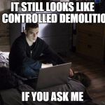 Mr. Robot - It Still Looks Like A Controlled Demo... | IT STILL LOOKS LIKE A CONTROLLED DEMOLITION; IF YOU ASK ME | image tagged in mr robot,memes,controlled,demolition,september11th,inside job | made w/ Imgflip meme maker