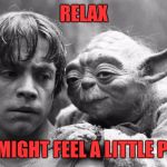 Luke&Yoda | RELAX; YOU MIGHT FEEL A LITTLE PRICK | image tagged in lukeyoda | made w/ Imgflip meme maker