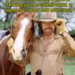Chuck Norris | If you give Chuck Norris a Swiss Army Knife, a stick of chewing gum, a rubber band, a paper clip, and a ball point pen, he can create a MacGyver. | image tagged in chuck norris,chuck norris fact,macgyver,memes | made w/ Imgflip meme maker