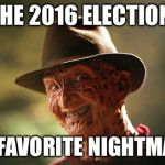 Nice Guy Freddy | THE 2016 ELECTION; MY FAVORITE NIGHTMARE | image tagged in freddy krueger,nightmare on elm street,2016 election | made w/ Imgflip meme maker