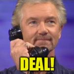 Deal! | DEAL! | image tagged in deal or no deal,british,british deal or no deal | made w/ Imgflip meme maker