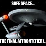 Star trek: millenial | SAFE SPACE... THE FINAL AFFRONT(TIER)... | image tagged in star trek enterprise,millennials | made w/ Imgflip meme maker