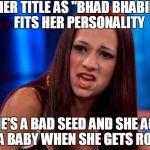 Bhad Bhabie | HER TITLE AS "BHAD BHABIE" FITS HER PERSONALITY; SHE'S A BAD SEED AND SHE ACTS LIKE A BABY WHEN SHE GETS ROASTED | image tagged in cash me outside,danielle bregoli,danielle --- cash me outside,cash me ousside,cash me ousside how bow dah,cash me outside howbow | made w/ Imgflip meme maker