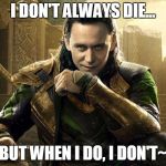 I don't always die...~ | I DON'T ALWAYS DIE... BUT WHEN I DO, I DON'T~ | image tagged in loki i approve | made w/ Imgflip meme maker