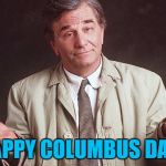 How he ever found America, I'll never know... :) | HAPPY COLUMBUS DAY... | image tagged in columbo2,memes,columbo,columbus day,tv,easy mistake to make | made w/ Imgflip meme maker