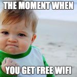 Success Baby | THE MOMENT WHEN; YOU GET FREE WIFI | image tagged in success baby | made w/ Imgflip meme maker