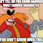 Pingas | DON'T TELL ME YOU KNOW HARVORDS MOST FAMOUS GRADUATES; IF YOU DON'T KNOW WHO THIS IS | image tagged in pingas | made w/ Imgflip meme maker