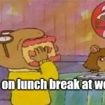 Arthur | Me on lunch break at work | image tagged in arthur | made w/ Imgflip meme maker