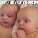 Funny Babys | WHEN YOUR PARENTS CATCH YOU WITH A GIRL | image tagged in funny babys | made w/ Imgflip meme maker