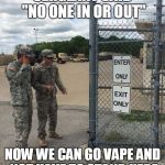 E-4 Mafia Logic | SERGEANT SAID "NO ONE IN OR OUT"; NOW WE CAN GO VAPE AND NOT HAVE TO STAND HERE | image tagged in military intelligence,specialist,vape nation,meme,army | made w/ Imgflip meme maker