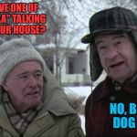 Grumpy old men  | DO YOU HAVE ONE OF THOSE "ALEXA" TALKING BOXES IN YOUR HOUSE? NO, BUT MY DOG DOES. | image tagged in grumpy old men | made w/ Imgflip meme maker