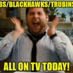 Excited can't wait | CUBS/BLACKHAWKS/TRUBINSKY; ALL ON TV TODAY! | image tagged in excited can't wait | made w/ Imgflip meme maker