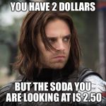 Reality | YOU HAVE 2 DOLLARS; BUT THE SODA YOU ARE LOOKING AT IS 2.50 | image tagged in winter soldier,money,reality,sudden realization,unhappy people | made w/ Imgflip meme maker
