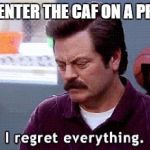 I regret | WHEN YOU ENTER THE CAF ON A PREVIEW DAY | image tagged in i regret | made w/ Imgflip meme maker