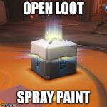 Overwatch | OPEN LOOT; SPRAY PAINT | image tagged in overwatch | made w/ Imgflip meme maker
