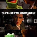 ImgFlip Problems | SO, IMGFLIP IS THIS GREAT MEME WEBSITE; YES, IT ALLOWS UP TO 3 SUBMISSIONS A DAY | image tagged in kermit inception,imgflip,problems,annoying,submissions,3 | made w/ Imgflip meme maker