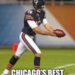 Chicago punter | CHICAGO'S BEST QUARTERBACK | image tagged in chicago punter | made w/ Imgflip meme maker