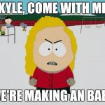 Bebe Stevens wants a baby with Kyle Broflovski | KYLE, COME WITH ME; WE'RE MAKING AN BABY | image tagged in south park,south park craig,southpark,south park ski instructor,wendy testaburger | made w/ Imgflip meme maker