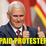Pence the Paid Protester | PAID PROTESTER | image tagged in mike pence for president,paid protester,pence,nfl,take a knee | made w/ Imgflip meme maker