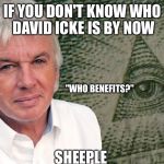 David Icke | IF YOU DON'T KNOW WHO DAVID ICKE IS BY NOW; "WHO BENEFITS?"; SHEEPLE | image tagged in david icke | made w/ Imgflip meme maker