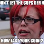 sjwl | DON'T LET THE COPS DEFINE; HOW FAST YOUR GOING! | image tagged in sjwl | made w/ Imgflip meme maker