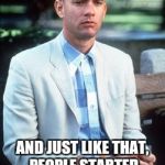 forrest gump | AND JUST LIKE THAT, PEOPLE STARTED HATING STATUES AGAIN | image tagged in forrest gump | made w/ Imgflip meme maker