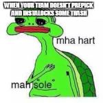 mha hart mha sole | WHEN YOUR TEAM DOESN'T PREPICK AND INSTALOCKS SOME TRASH | image tagged in mha hart mha sole | made w/ Imgflip meme maker