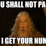 You Shall Not Pass Gandalf | YOU SHALL NOT PASS; UNTIL I GET YOUR NUMBER;) | image tagged in you shall not pass gandalf | made w/ Imgflip meme maker