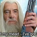 Shotgun Gandalf | Hold my mead - I've got this! | image tagged in shotgun gandalf | made w/ Imgflip meme maker